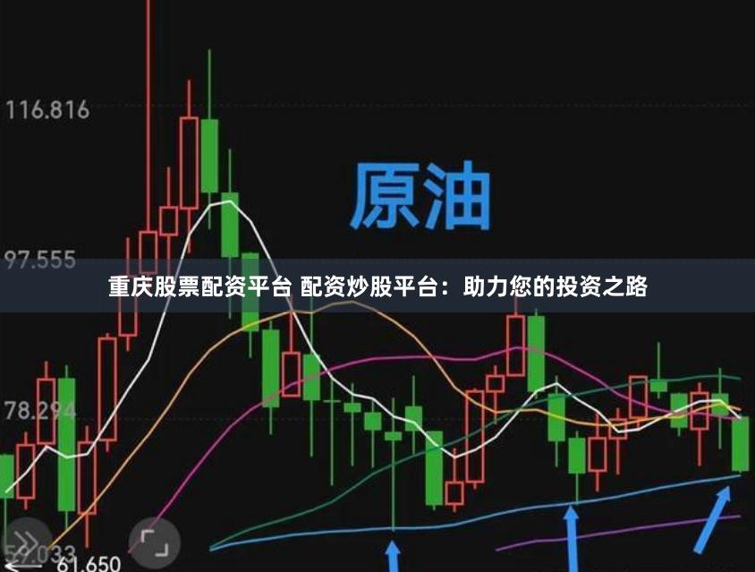 重庆股票配资平台 配资炒股平台：助力您的投资之路