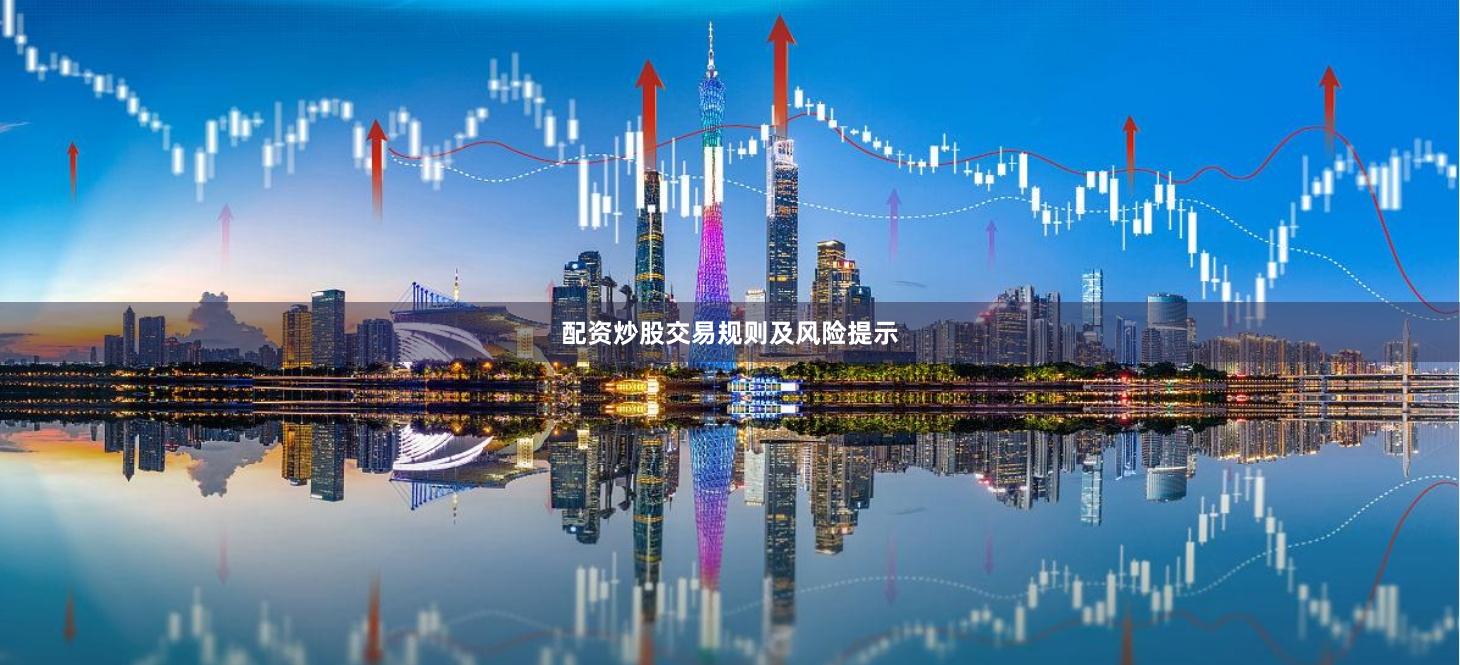 配资炒股交易规则及风险提示