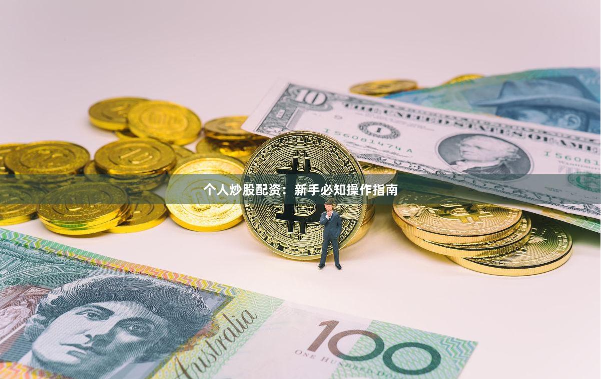 个人炒股配资:新手必知操作指南