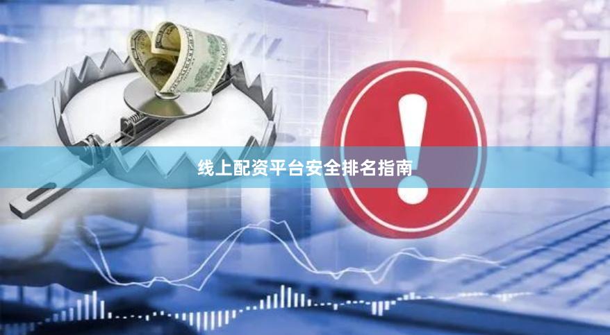 线上配资平台安全排名指南