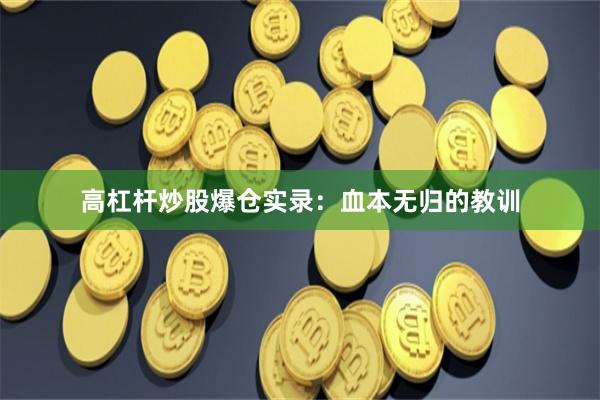 高杠杆炒股爆仓实录：血本无归的教训