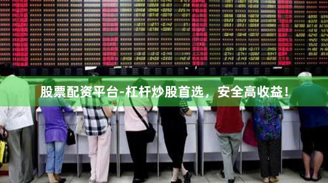 股票配资平台-杠杆炒股首选，安全高收益！