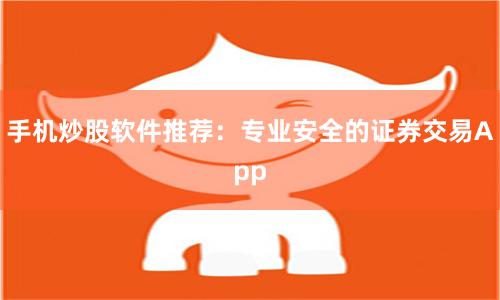 手机炒股软件推荐：专业安全的证券交易App