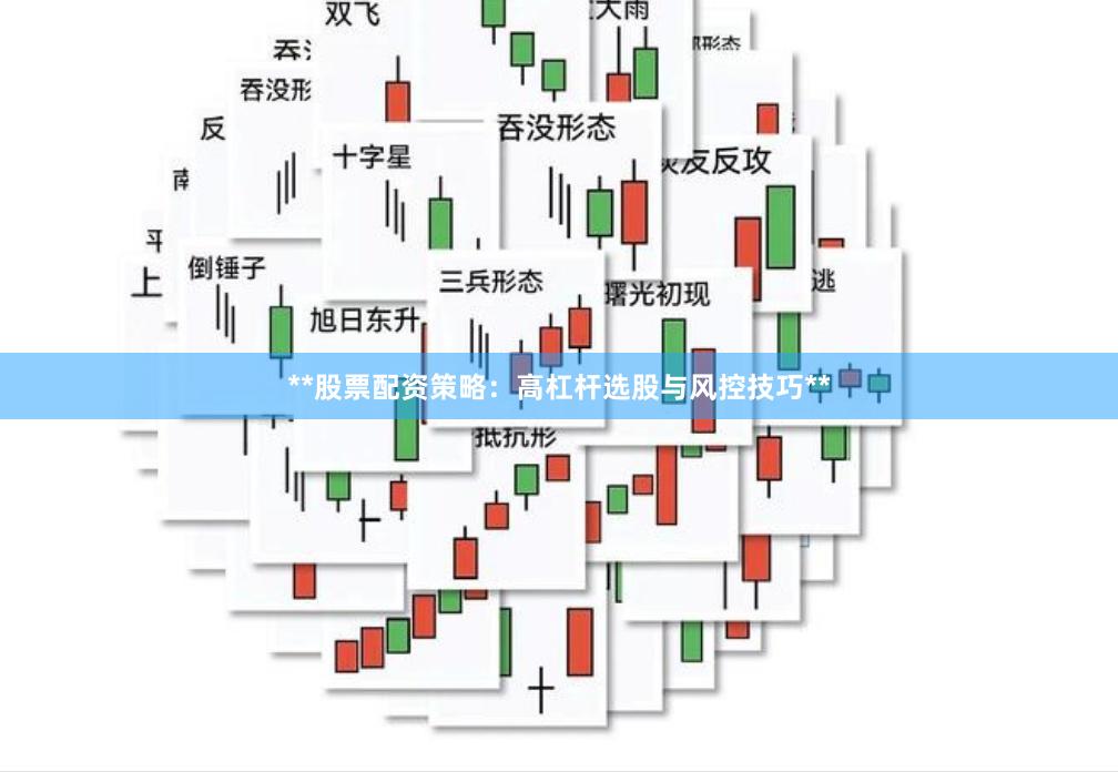 **股票配资策略：高杠杆选股与风控技巧**
