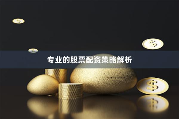 专业的股票配资策略解析